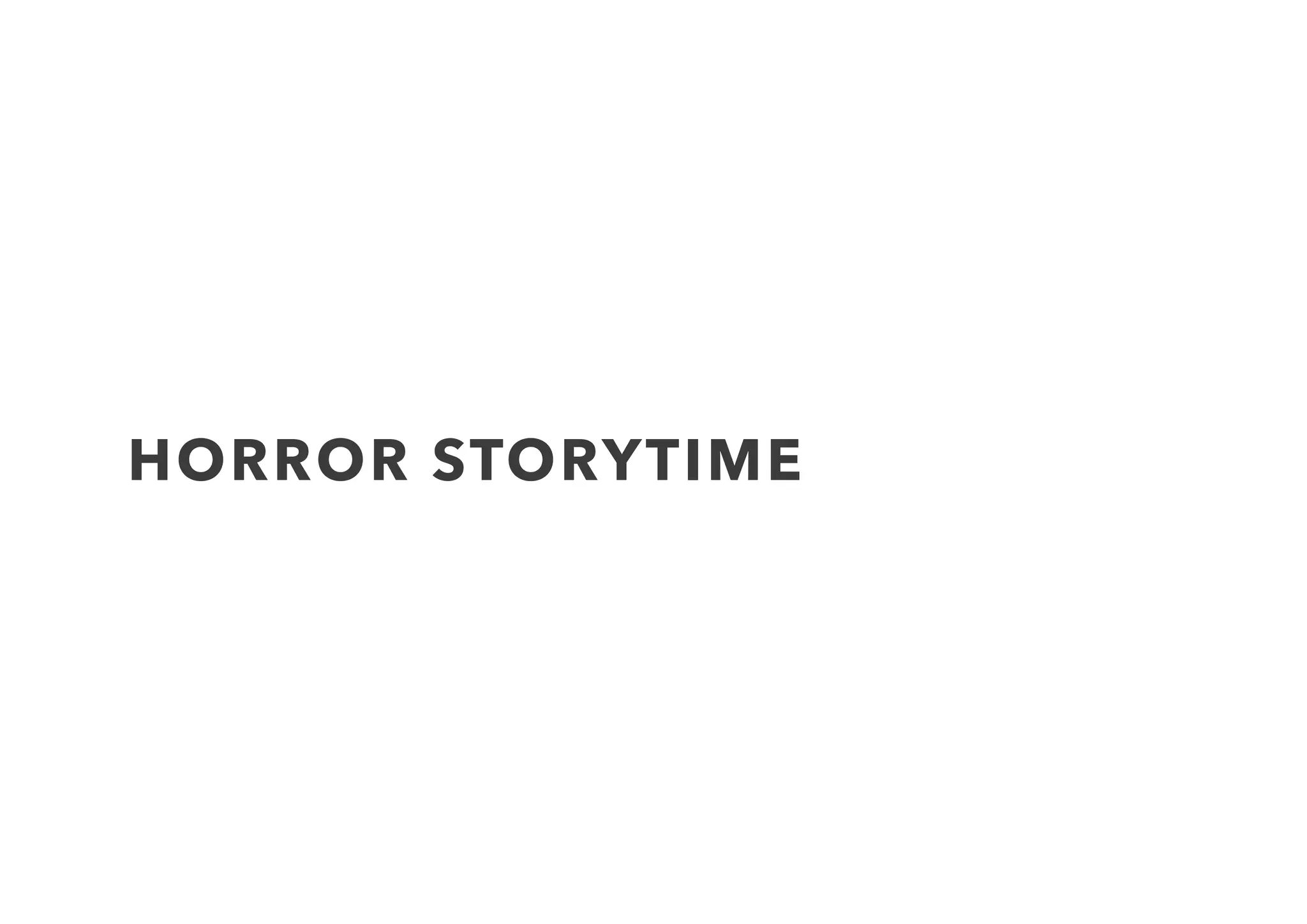 HORROR STORYTIME
 