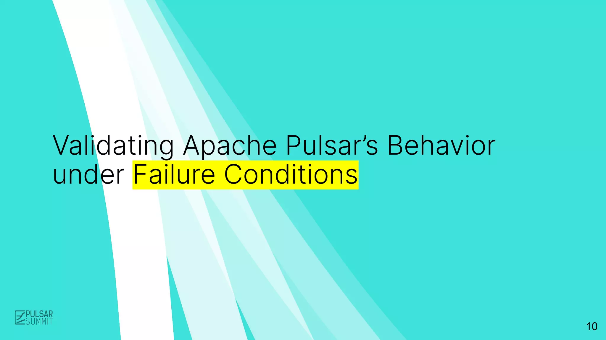 10
Validating Apache Pulsar’s Behavior
under Failure Conditions
 