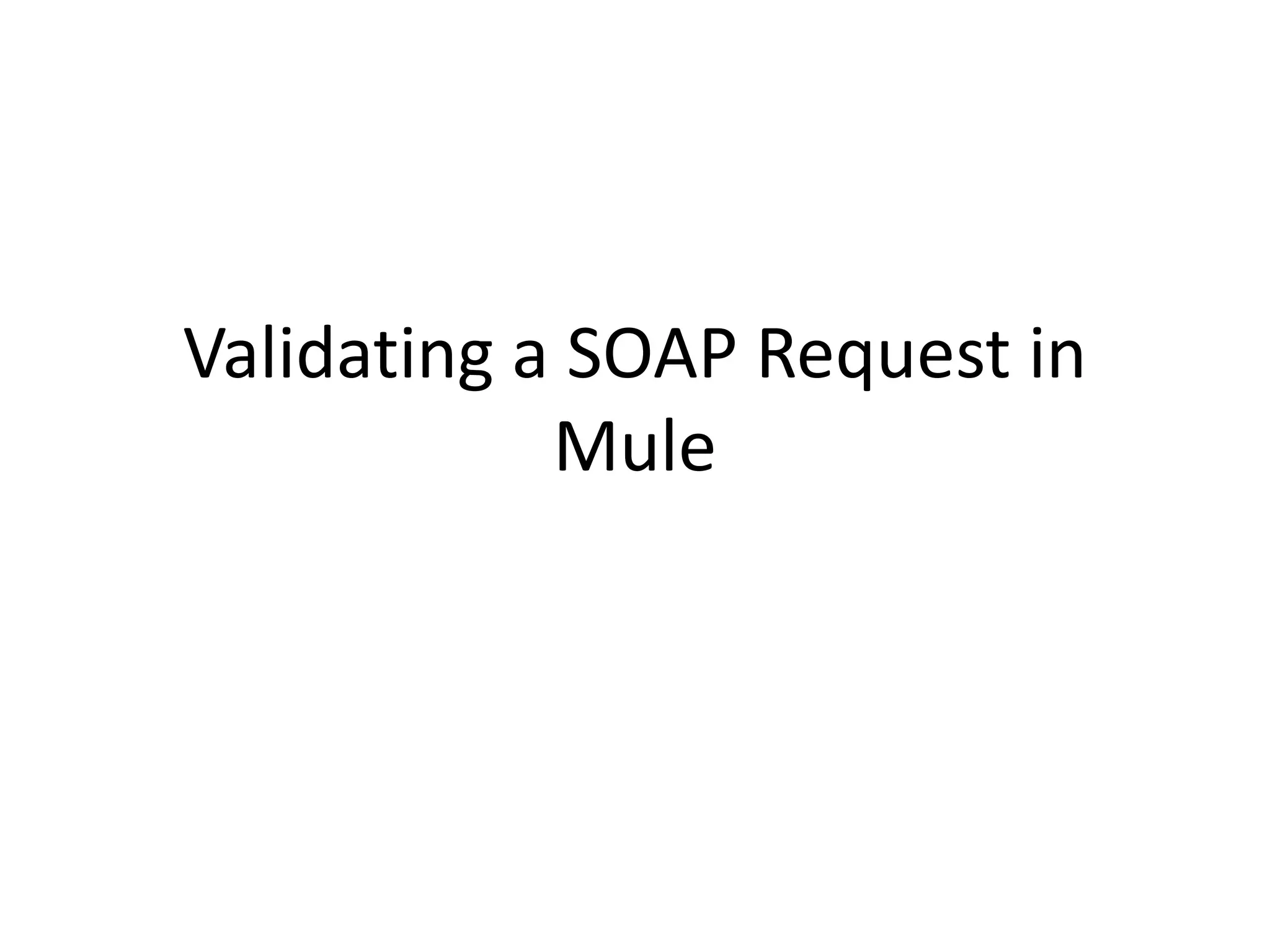 Validating a SOAP Request in
Mule
 