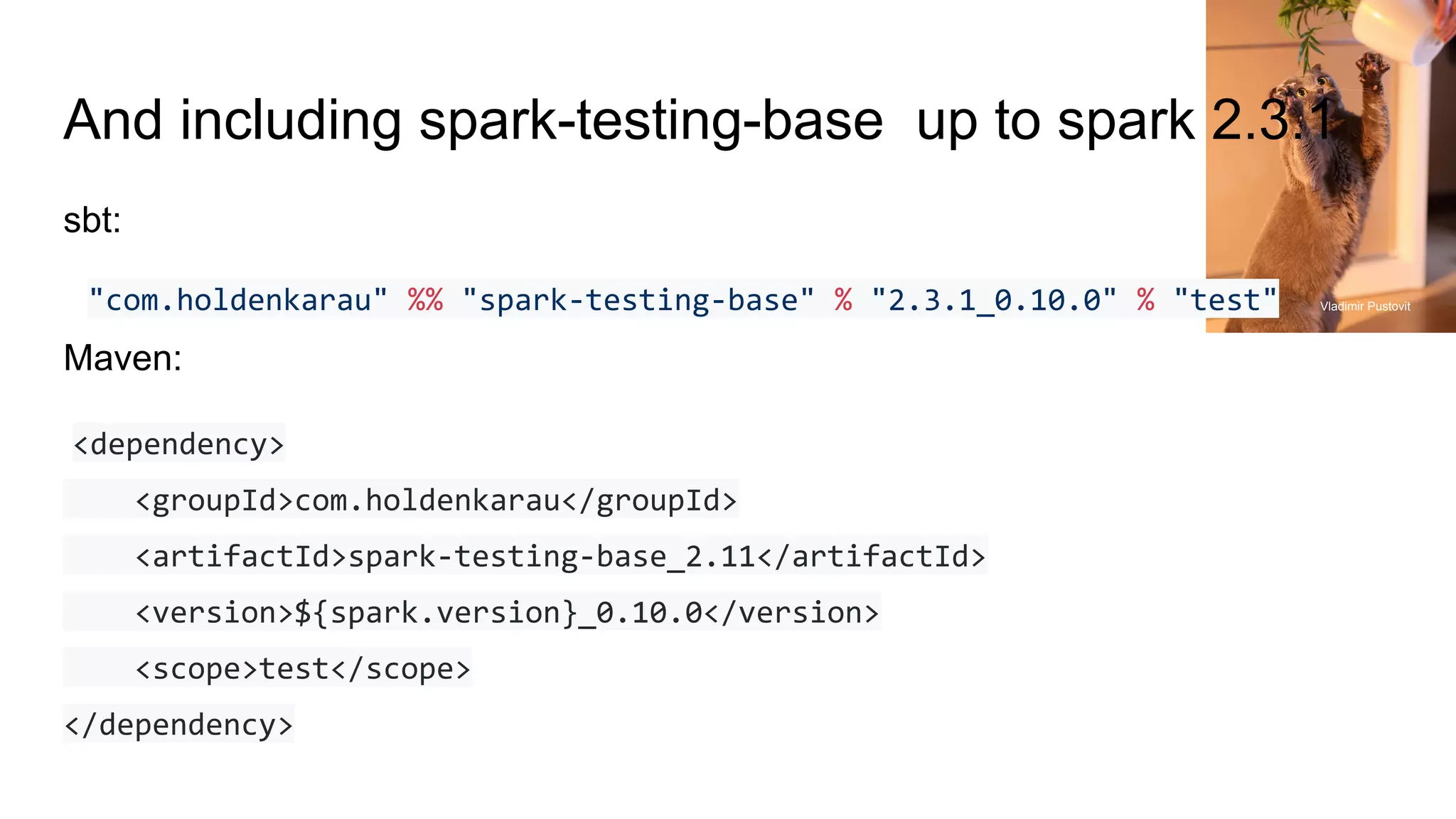 And including spark-testing-base up to spark 2.3.1
sbt:
"com.holdenkarau" %% "spark-testing-base" % "2.3.1_0.10.0" % "test"
Maven:
<dependency>
<groupId>com.holdenkarau</groupId>
<artifactId>spark-testing-base_2.11</artifactId>
<version>${spark.version}_0.10.0</version>
<scope>test</scope>
</dependency>
Vladimir Pustovit
 