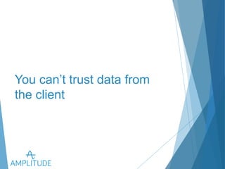 You can’t trust data from the 
client 
 