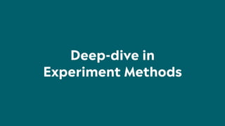 Deep-dive in
Experiment Methods
 