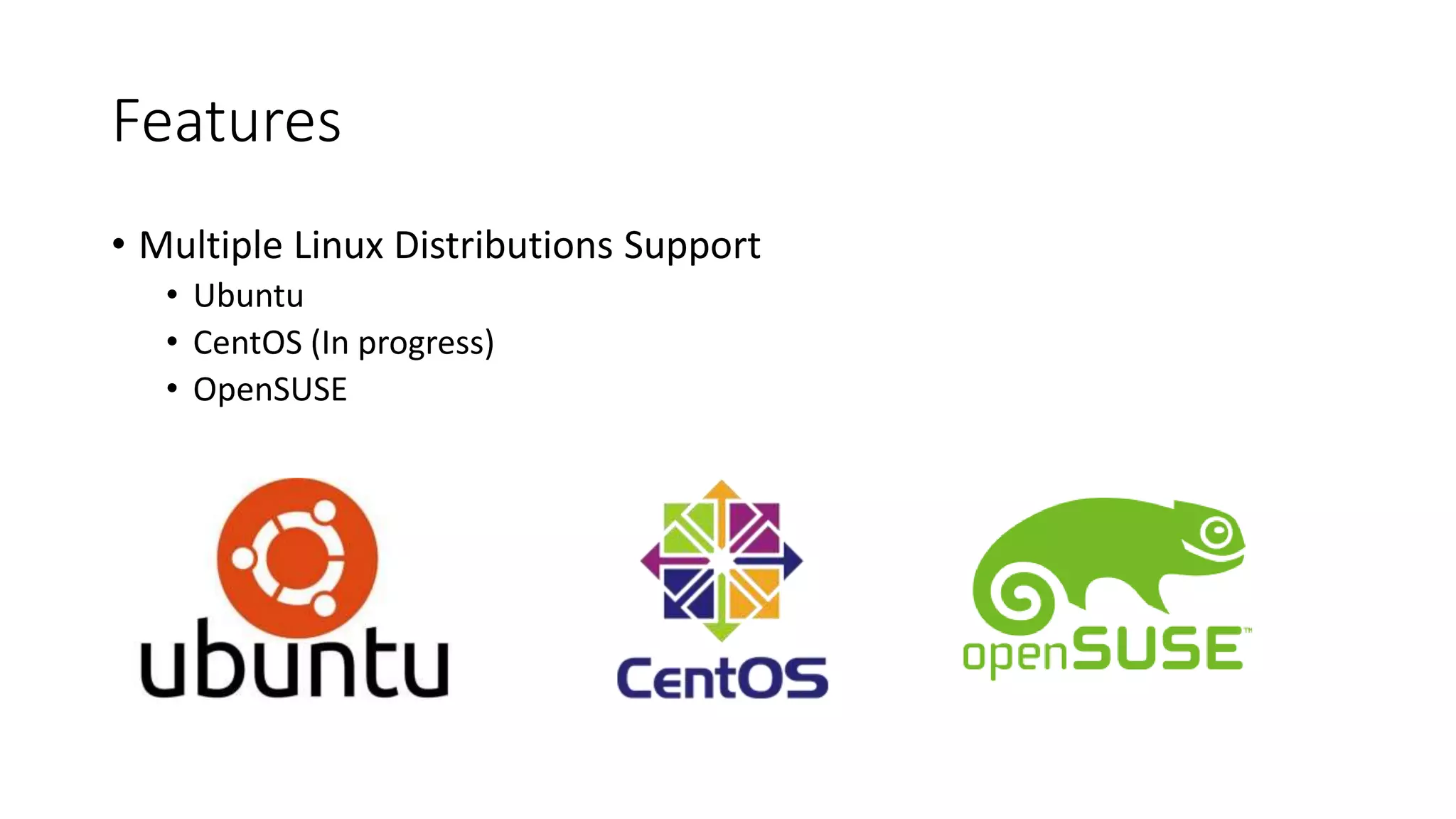 Features
• Multiple Linux Distributions Support
• Ubuntu
• CentOS (In progress)
• OpenSUSE
 