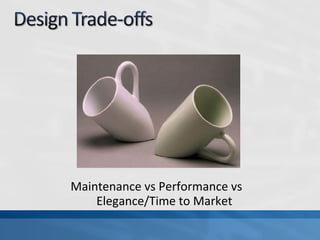 Maintenance vs Performance vs
Elegance/Time to Market
 