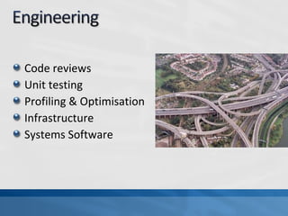 Code reviews
Unit testing
Profiling & Optimisation
Infrastructure
Systems Software
 