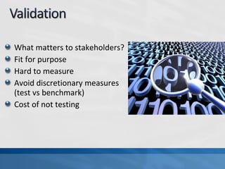 What matters to stakeholders?
Fit for purpose
Hard to measure
Avoid discretionary measures
(test vs benchmark)
Cost of not testing
 