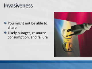 You might not be able to
share
Likely outages, resource
consumption, and failure
 