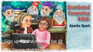 @holdenkarau
Sign up for the mailing list @
http://www.distributedcomputing4kids.com
 
