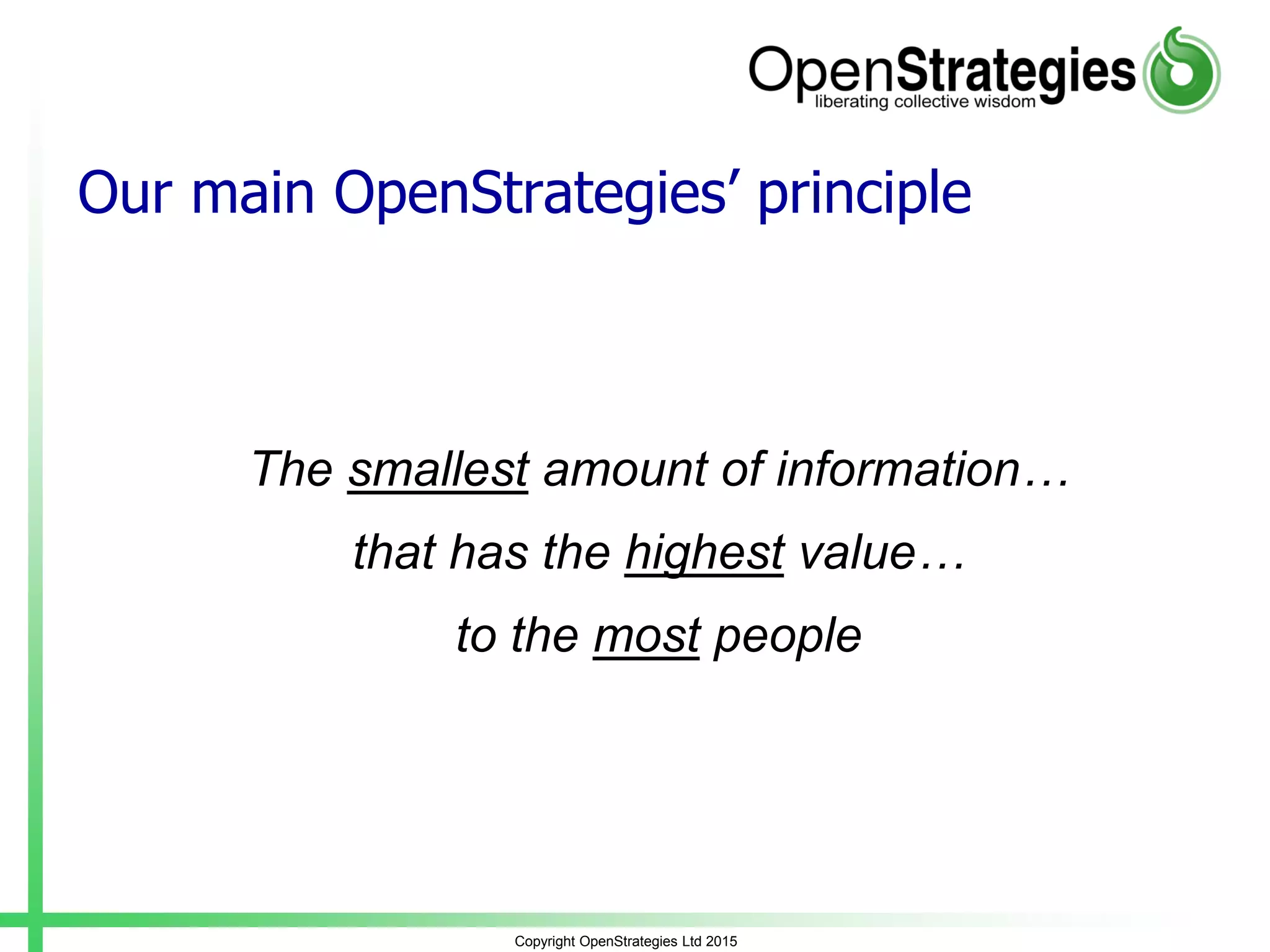 Copyright OpenStrategies Ltd 2015
Our main OpenStrategies’ principle
The smallest amount of information…
that has the highest value…
to the most people
 