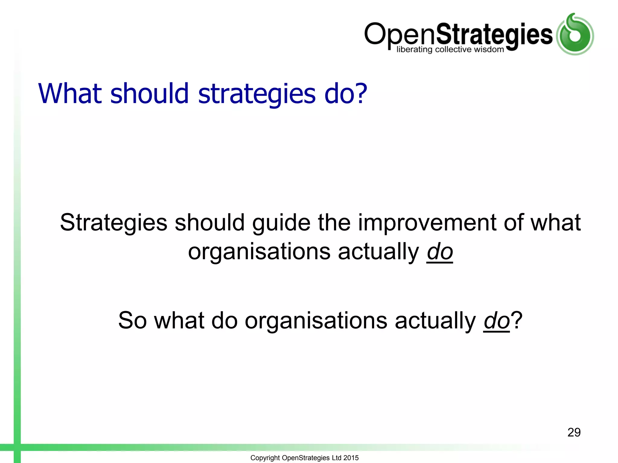 What should strategies do?
Strategies should guide the improvement of what
organisations actually do
So what do organisations actually do?
Copyright OpenStrategies Ltd 2015
29
 