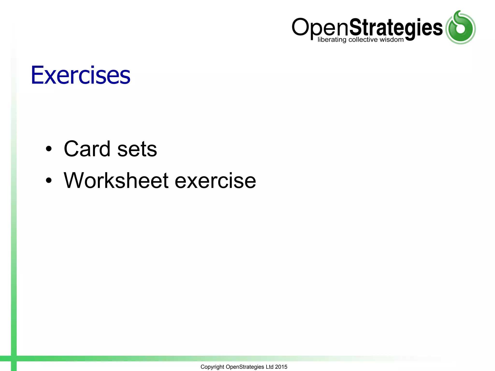 Exercises
• Card sets
• Worksheet exercise
Copyright OpenStrategies Ltd 2015
 