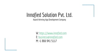 Innofied Solution Pvt. Ltd.
Award Winning App Development Company
W: https://www.innofied.com
E: business@innofied.com
M: +1 866 941 5117
 