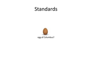 egg of Columbus?
Standards
 