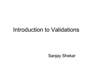 Introduction to Validations  Sanjay Shekar 