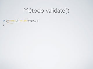 Método validate()
if (!v::email()->validate($input)) {
// ...
}
 