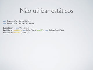 Não utilizar estáticos
use RespectValidationRules;
use RespectValidationValidator;
$validator = new Validator();
$validator->addRule(new RulesKey('email', new RulesEmail()));
$validator->assert($_POST);
 