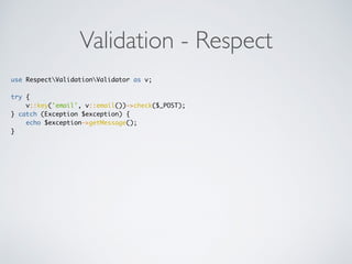 Validation - Respect
use RespectValidationValidator as v;
try {
v::key('email', v::email())->check($_POST);
} catch (Exception $exception) {
echo $exception->getMessage();
}
 