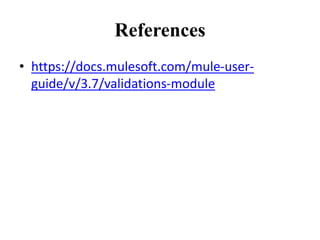References
• https://docs.mulesoft.com/mule-user-
guide/v/3.7/validations-module
 