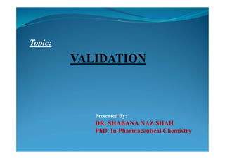 Topic:
Presented By:
DR. SHABANA NAZ SHAH
PhD. In Pharmaceutical Chemistry
 