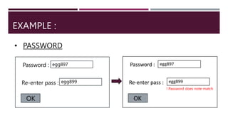 EXAMPLE :
• PASSWORD
Password :
Re-enter pass :
OK
egg897
egg899
! Password does note match
 