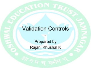 Validation Controls
Prepared by
Rajani Khushal K
 