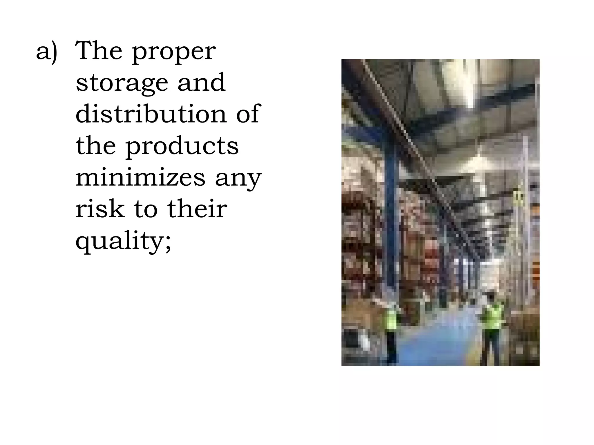 The proper storage and distribution of the products minimizes any risk to their quality; 
