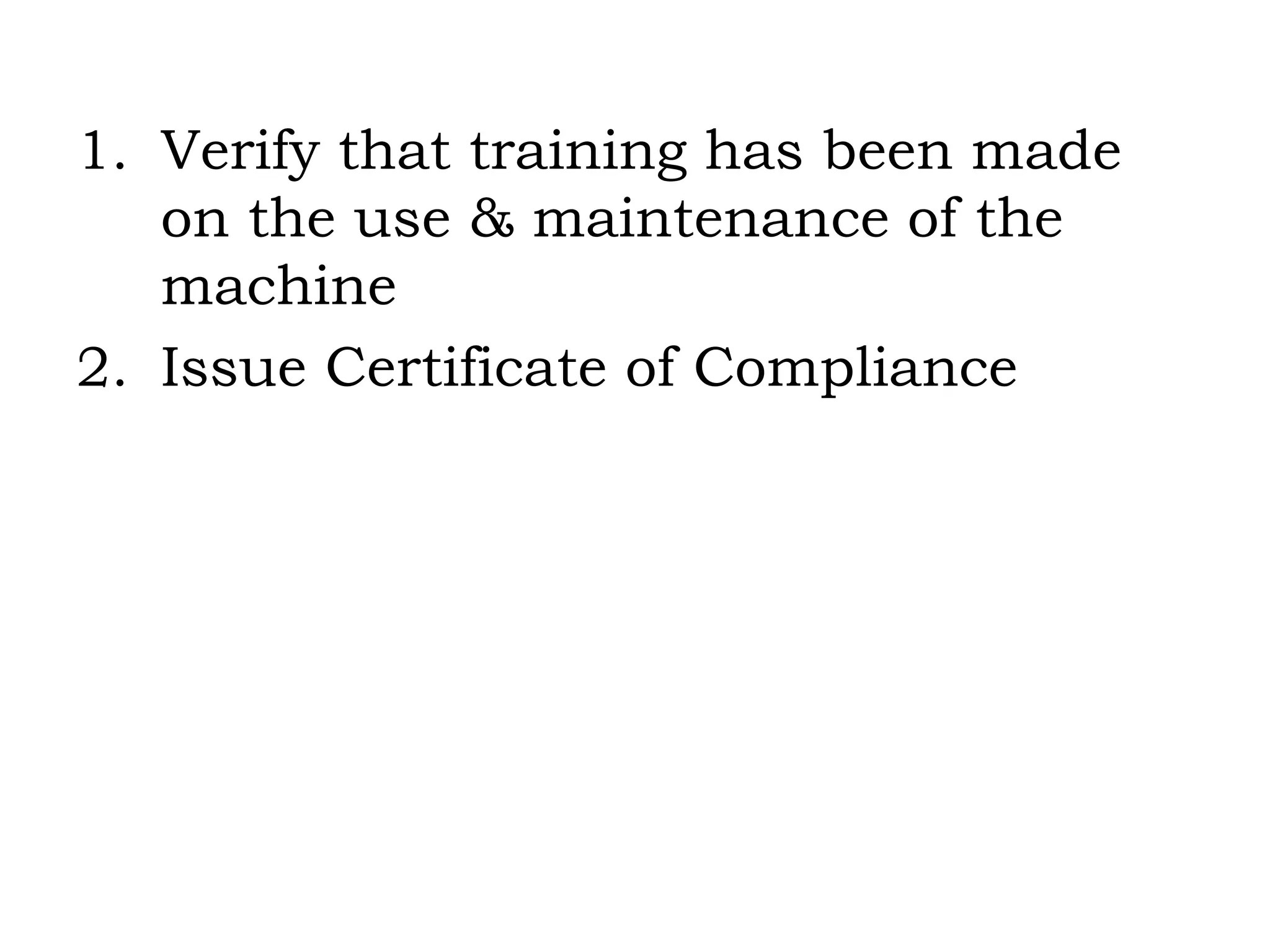 Verify that training has been made on the use & maintenance of the machine Issue Certificate of Compliance 