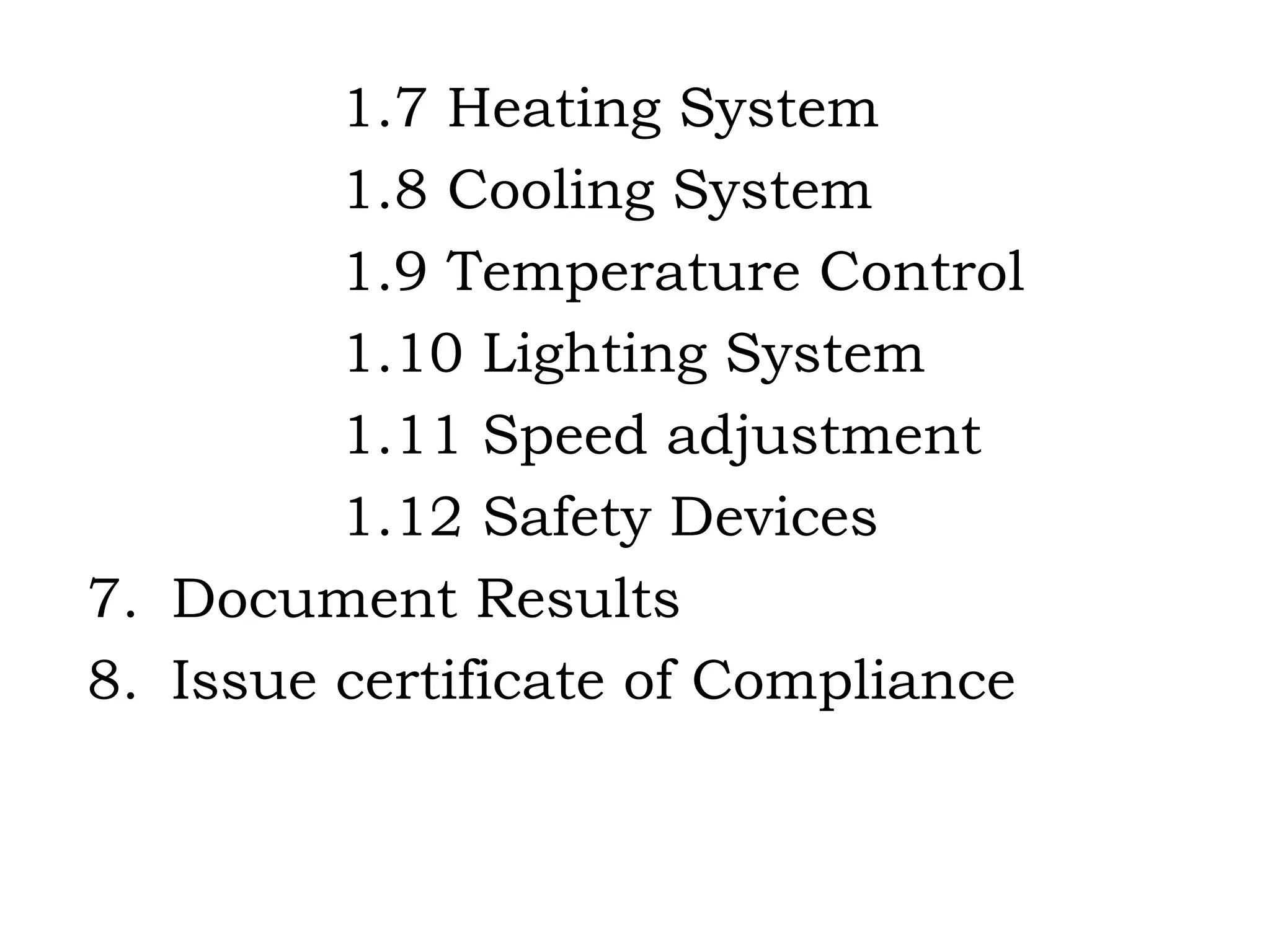 1.7 Heating System 1.8 Cooling System 1.9 Temperature Control 1.10 Lighting System 1.11 Speed adjustment 1.12 Safety Devices Document Results Issue certificate of Compliance 