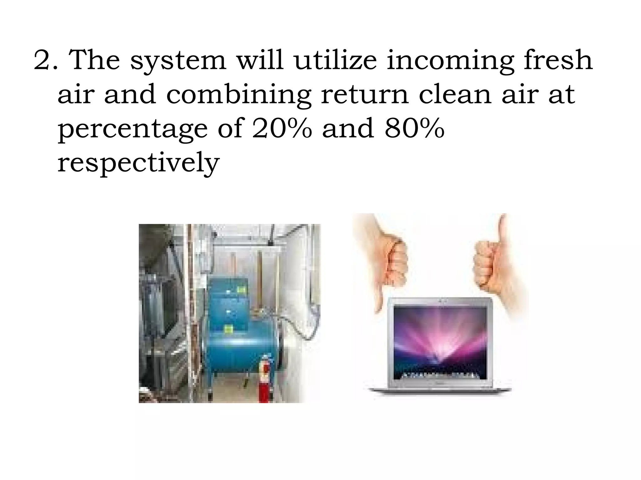 2. The system will utilize incoming fresh air and combining return clean air at percentage of 20% and 80% respectively 