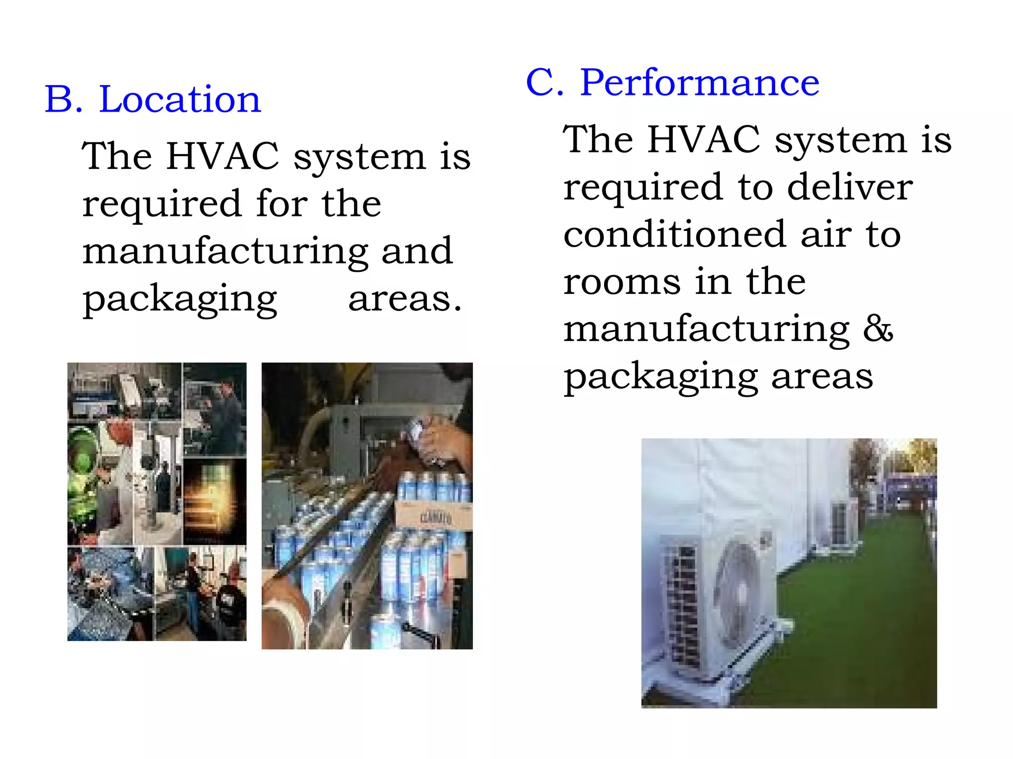 B. Location The HVAC system is required for the manufacturing and packaging  areas. C. Performance The HVAC system is required to deliver conditioned air to rooms in the manufacturing & packaging areas 