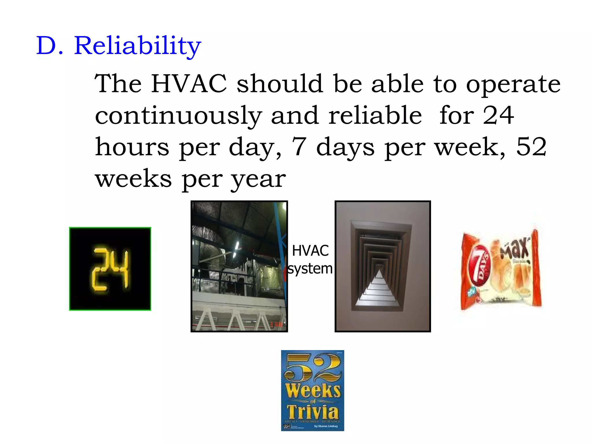 D. Reliability The HVAC should be able to operate  continuously and reliable  for 24  hours per day, 7 days per week, 52  weeks per year HVAC system 