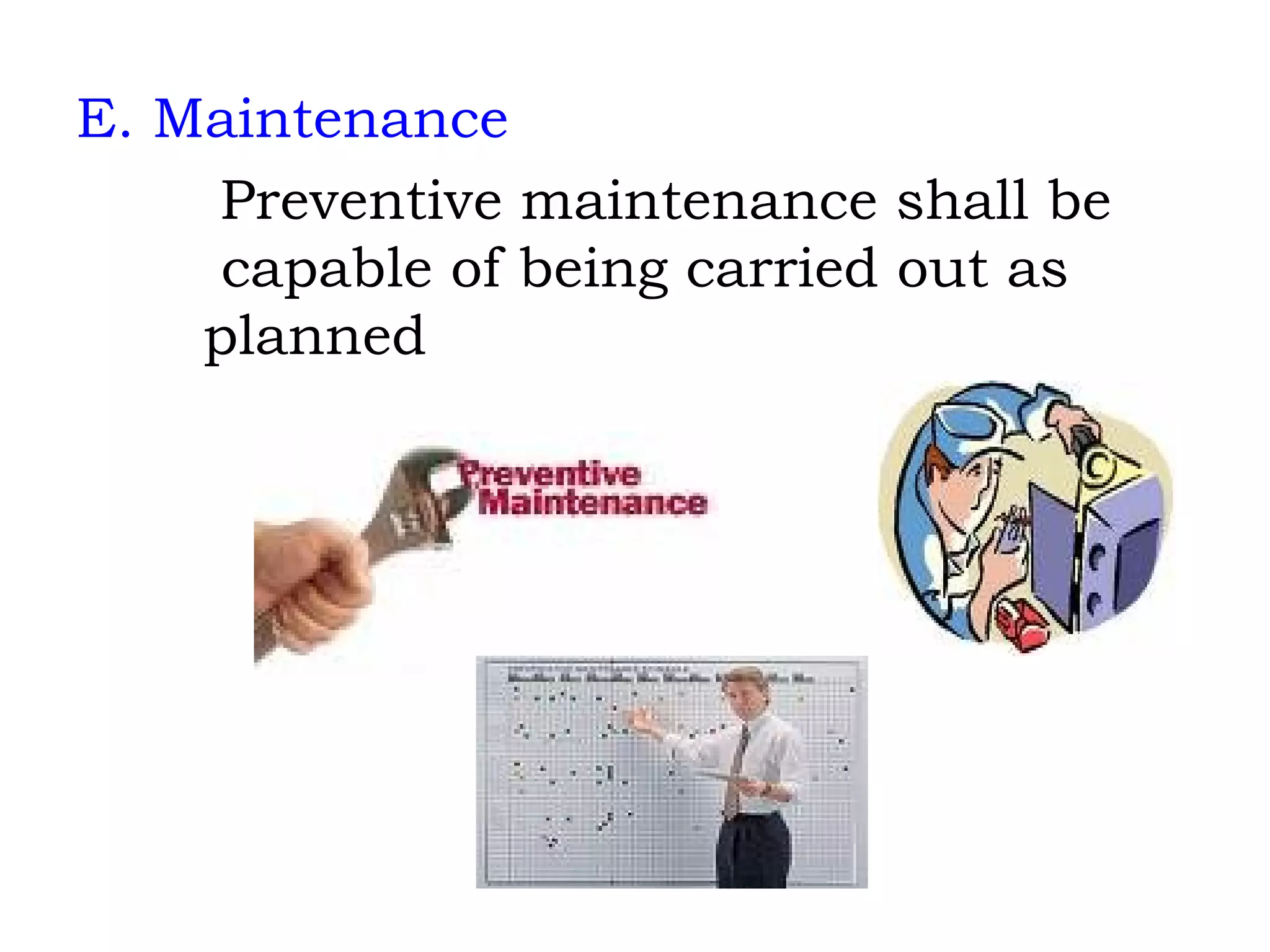 E. Maintenance Preventive maintenance shall be   capable of being carried out as    planned 