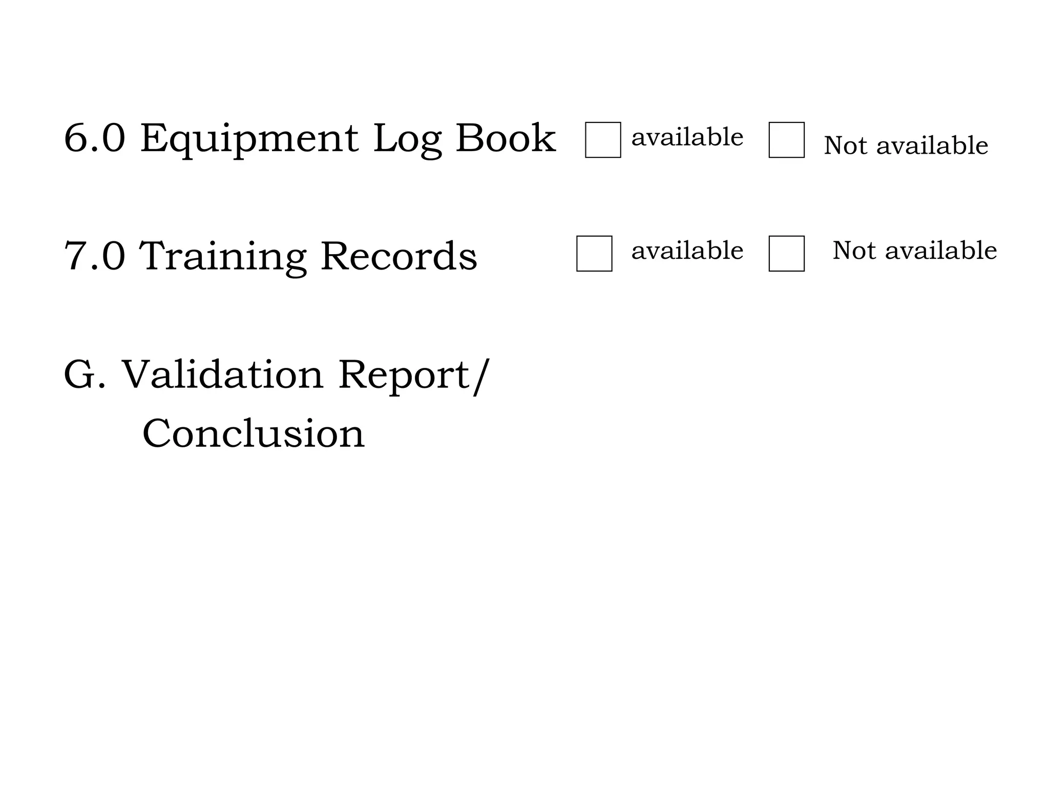 6.0 Equipment Log Book 7.0 Training Records G. Validation Report/ Conclusion available Not available available Not available 