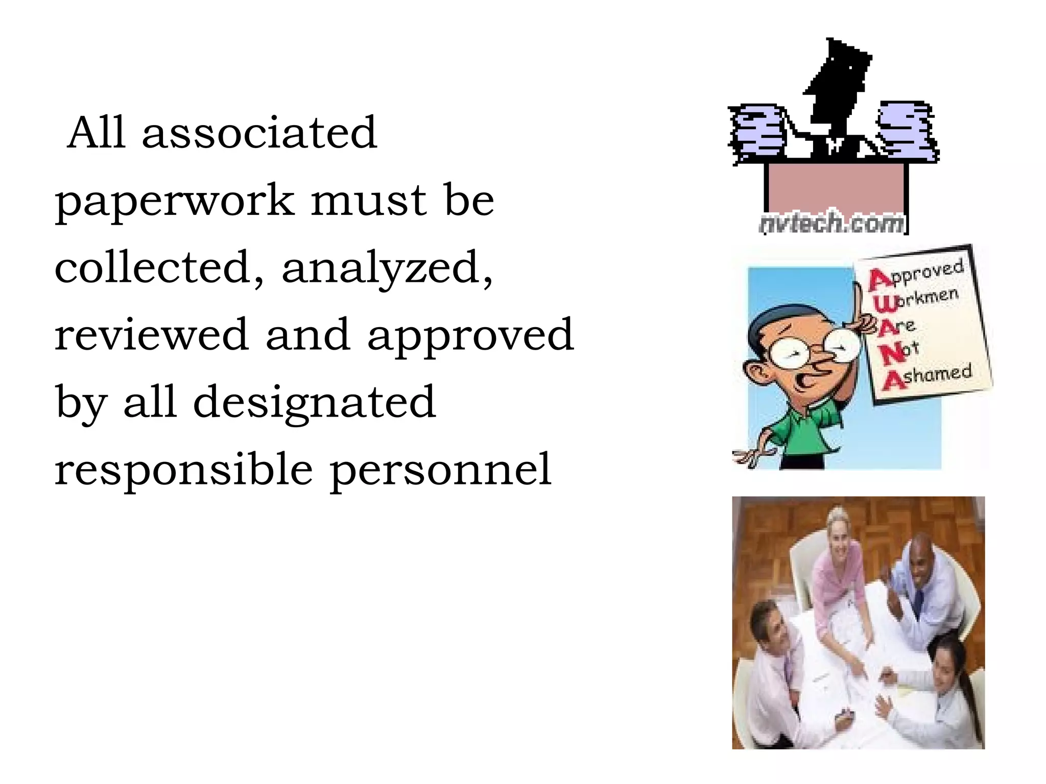 All associated  paperwork must be  collected, analyzed,  reviewed and approved by all designated responsible personnel 