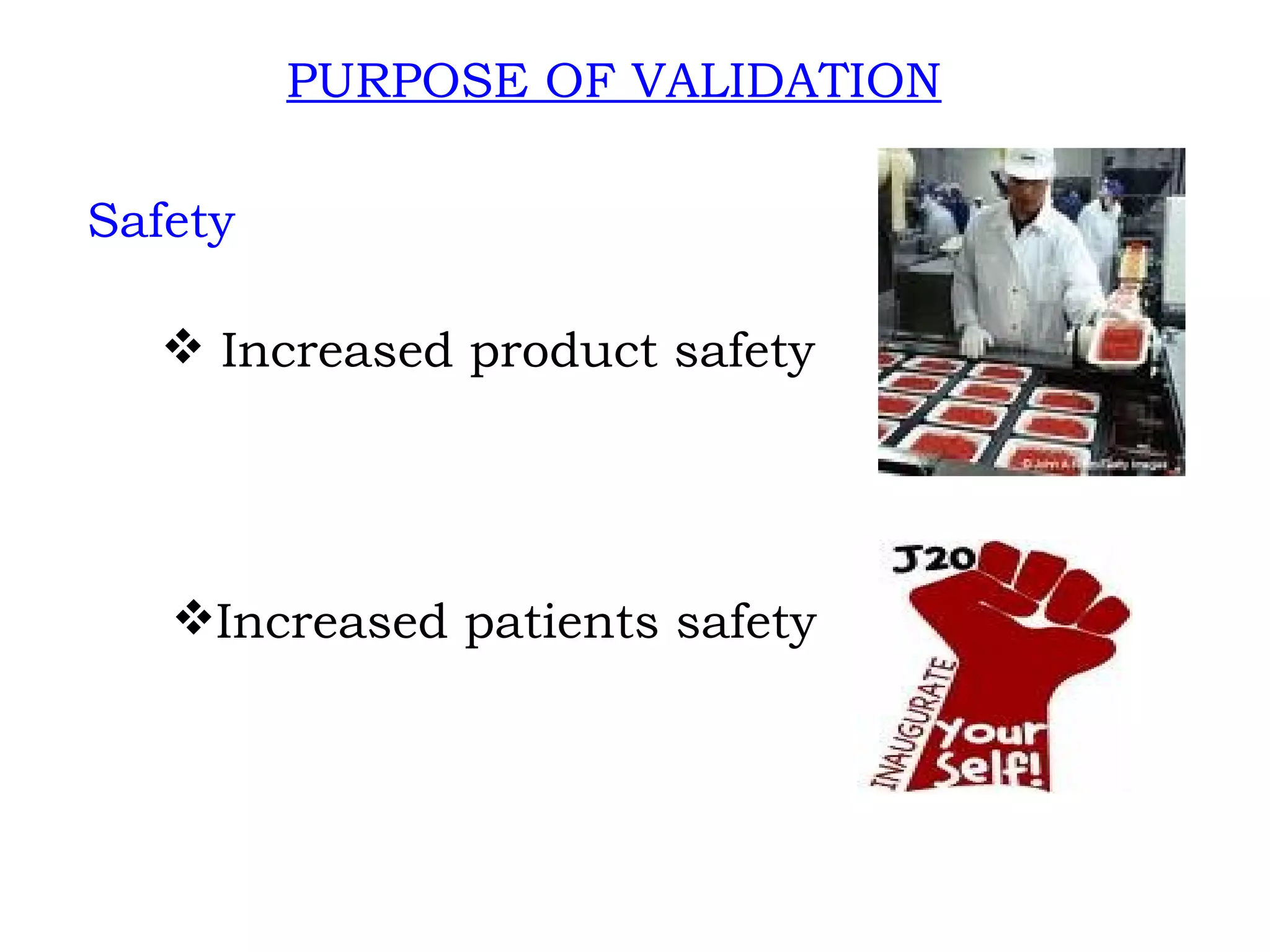 PURPOSE OF VALIDATION Increased product safety Increased patients safety Safety 