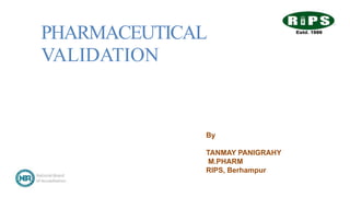 1
PHARMACEUTICAL
VALIDATION
By
TANMAY PANIGRAHY
M.PHARM
RIPS, Berhampur
 