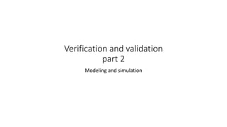 Verification and validation
part 2
Modeling and simulation
 