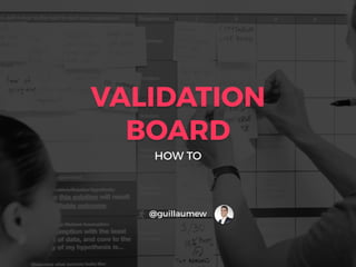 VALIDATION
BOARD
HOW TO
@guillaumew
 