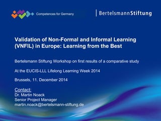 VNFIL in Europe: Learning from the Best
Brussels, 11. December 2014
Competences for Germany
Dr. Martin Noack
Bertelsmann Stiftung
 