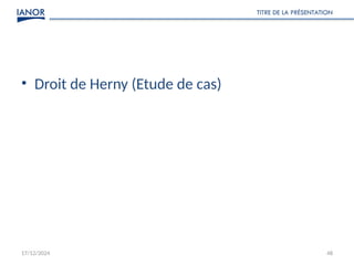 17/12/2024
TITRE DE LA PRÉSENTATION
48
• Droit de Herny (Etude de cas)
 
