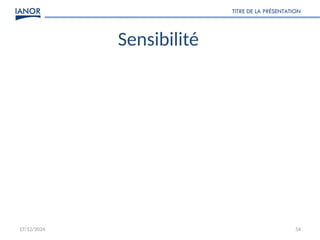 17/12/2024
TITRE DE LA PRÉSENTATION
54
Sensibilité
 