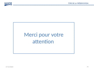 17/12/2024
TITRE DE LA PRÉSENTATION
79
Merci pour votre
attention
 