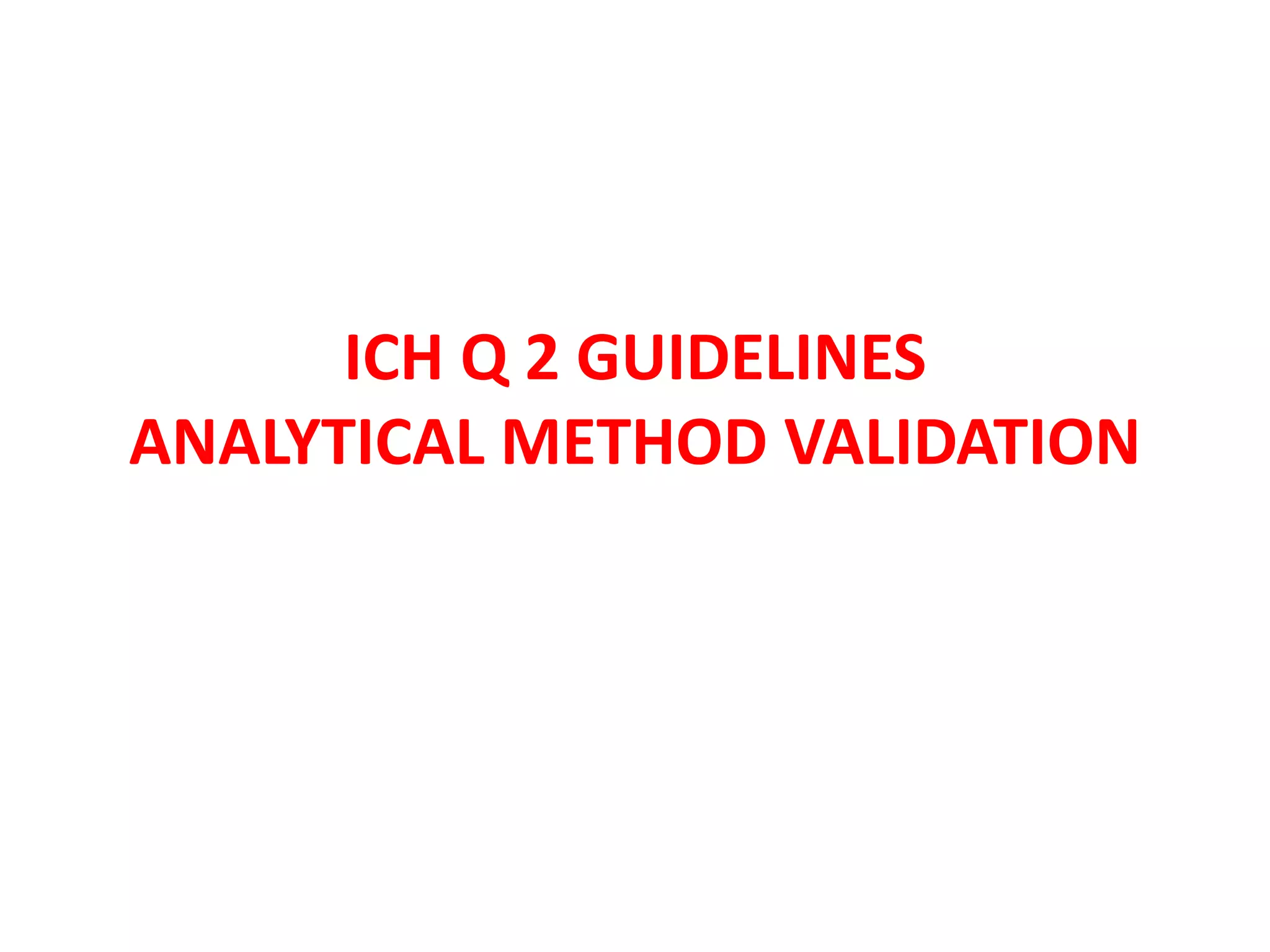 ICH Q 2 GUIDELINES
ANALYTICAL METHOD VALIDATION
 