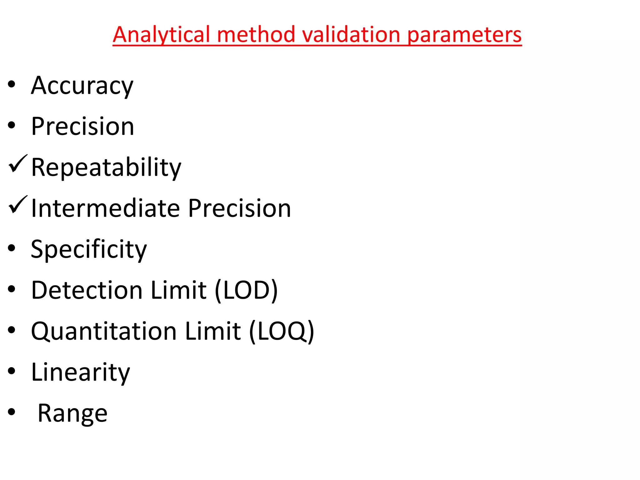 Analytical method validation parameters
• Accuracy
• Precision
Repeatability
Intermediate Precision
• Specificity
• Detection Limit (LOD)
• Quantitation Limit (LOQ)
• Linearity
• Range
 