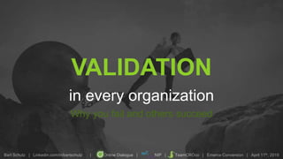 Bart Schutz | Linkedin.com/in/bartschutz | Online Dialogue | NIP | TeamCROco | Emerce Conversion | April 11th, 2019
VALIDATION
in every organization
Why you fail and others succeed
 