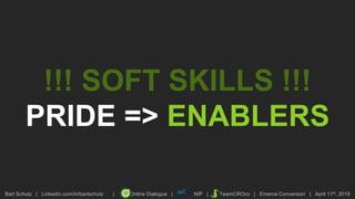 Bart Schutz | Linkedin.com/in/bartschutz | Online Dialogue | NIP | TeamCROco | Emerce Conversion | April 11th, 2019
!!! SOFT SKILLS !!!
PRIDE => ENABLERS
 