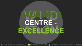 Bart Schutz | Linkedin.com/in/bartschutz | Online Dialogue | NIP | TeamCROco | Emerce Conversion | April 11th, 2019
VALIDATION
CENTRE of
EXCELLENCE
 