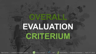 Bart Schutz | Linkedin.com/in/bartschutz | Online Dialogue | NIP | TeamCROco | Emerce Conversion | April 11th, 2019
OVERALL
EVALUATION
CRITERIUM
 