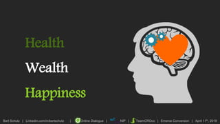 Bart Schutz | Linkedin.com/in/bartschutz | Online Dialogue | NIP | TeamCROco | Emerce Conversion | April 11th, 2019
Health
Wealth
Happiness
 