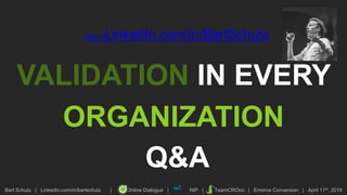 Bart Schutz | Linkedin.com/in/bartschutz | Online Dialogue | NIP | TeamCROco | Emerce Conversion | April 11th, 2019
https://LinkedIn.com/in/BartSchutz
Q&A
VALIDATION IN EVERY
ORGANIZATION
 